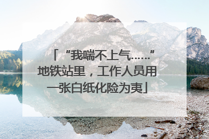 “我喘不上气……”地铁站里，工作人员用一张白纸化险为夷